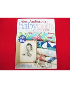 Alex Anderson's Baby Quilts with Love 12 Timeless Projects for Today's Nursery