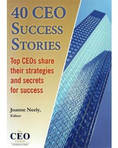 40 CEO Success Stories: Top CEOs Share Their Strategies and Secrets for Success