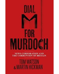 Dial M for Murdoch: News Corporation and the Corruption of Britain