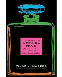 The Secret of Chanel No. 5 The Intimate History of the Most Famous Perfume