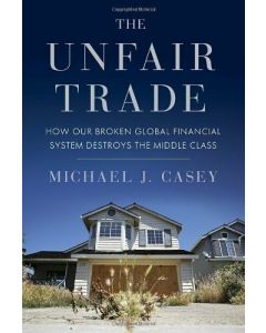 The Unfair Trade Michael Casey How Our Broken Global Financial System