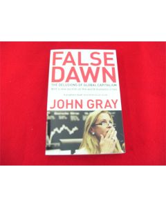 FALSE DOWN THE DELUSIONS OF GLOBAL CAPITALISM JOHN GRAY GRANTA PUBLICATIONS 2009