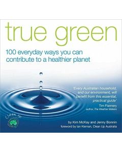 True Green: 100 Everyday Ways You Can Contribute to a Healthier Planet