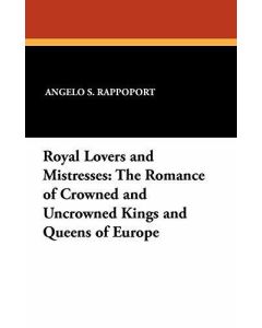 Royal Lovers and Mistresses: The Romance of Crowned and Uncrowned Kings