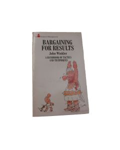 BARGAINING FOR RESULTS JOHN WINKLER A Handbook of Tactics and Techniques