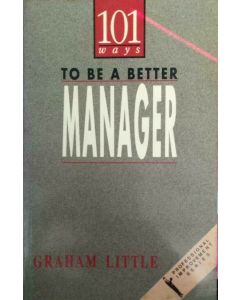 101 WAYS TO BE A BETTER MANAGER GRAHAM LITTLE