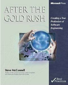 AFTER THE GOLD RUSH CREATING A TRUE PROFESSION OF SOFTWARE ENGINEERING