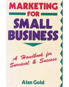 MARKETING FOR SMALL BUSINESS A HANDBOOK FOR SURVIVAL AND SUCCESS ALAN GOLD