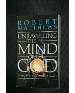 UNRAVELING THE MIND OF GOD: MYSTERIES AT THE FRONTIER OF SCIENCE ROBERT MATTHEWS