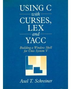 UNIX USING C WITH CURSES LEX AND YACC BUILDING A WINDOW SHELL FOR UNIX SYSTEM V